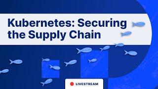 Kubernetes: Securing the Supply Chain
