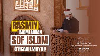 Rasmiy imomlardan SOF ISLOM o'rganilmaydi! | Ustoz Abdulloh Zufar