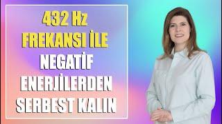 432 Hz İLE NEGATİF ENERJİLERDEN SERBEST KALIN