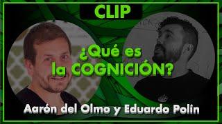 ¿Qué es la COGNICIÓN? - Aarón del Olmo y Edu Polín