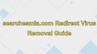 searchesmia.com Redirect Virus [Removal Guide]