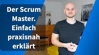 Der Scrum Master. Einfach praxisnah erklärt