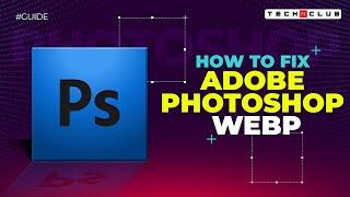 Adobe Photoshop Webp Fix: How to Edit Webp file in Photoshop?