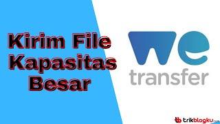 Cara Gampang Kirim File Kapasitas Besar Via We Transfer