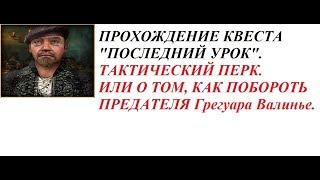 Прохождение "ПОСЛЕДНИЙ УРОК". ТАКТИЧЕСКИЙ ПЕРК. Или  КАК ПОБОРОТЬ ПРЕДАТЕЛЯ Грегуара Валинье.