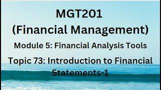 MGT201(Financial Management)Module 5:  Topic 73:Introduction to Financial Statements-1