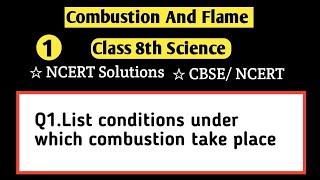 Q1.List conditions under which combustion take place | Combustion And Flame