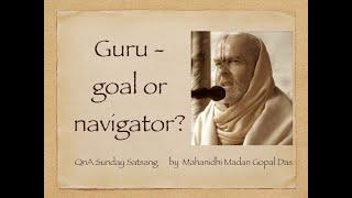 Is Guru a goal or a navigator? - Mahanidhi Madan Gopal Das Babaji Maharaj