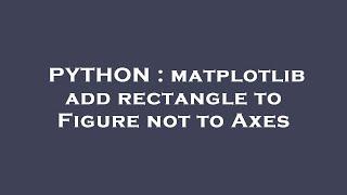 PYTHON : matplotlib add rectangle to Figure not to Axes