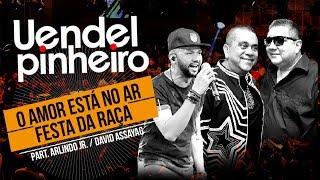 Uendel Pinheiro│O Amor Está No Ar _ Festa da Raça ▪ Arlindo Jr. e David Assayag ▪ [Vídeo Oficial]