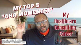 My Top 5 "AHA MOMENTS" in my Healthcare Consulting Career