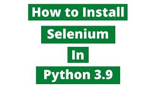 How To Install Selenium In Python 3.9 (Windows 10)