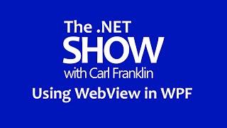 Using WebView in WPF: The .NET Show with Carl Franklin Ep 34