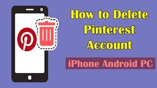 How to Delete Pinterest Account Permanently on iPhone Android and PC