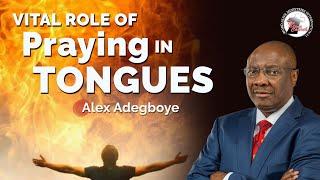 THE VITAL ROLE OF PRAYING IN TONGUES  // ALEX ADEGBOYE