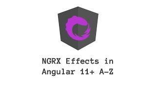 NGRX Effects in Angular 11+ Apps - A to Z