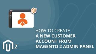 How to Create a New Customer Account from Magento 2 Admin Panel