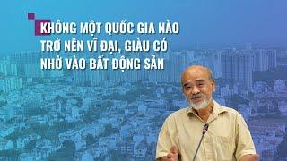 GS Đặng Hùng Võ: Không một quốc gia nào trở nên vĩ đại, giàu có nhờ vào bất động sản | VTC Now