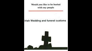 Would you like to be buried with my people : Irish wedding and funeral customs.