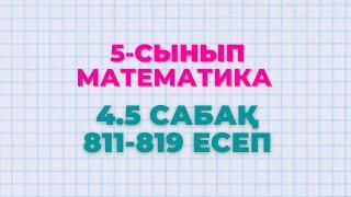 Математика 5-сынып 4.5 сабақ 811, 812, 813, 814, 815, 816, 817, 818, 819 есептер Атамұра