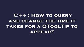 C++ : How to query and change the time it takes for a QToolTip to appear?