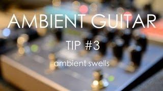 Ambient Guitar Tip #3: Ambient Swells