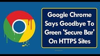 Google Chrome Says Goodbye To Green ‘Secure Bar’ On HTTPS Sites
