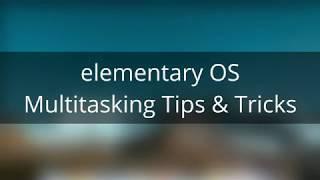 elementary OS - Multitasking Tips & Tricks