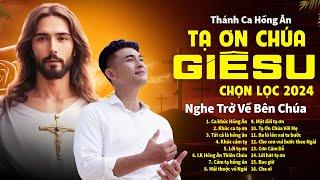 Thánh Ca Tạ Ơn Chúa GIÊSU Hay Nhất 2024 | Nhạc Thánh Ca Chọn Lọc Mới Nhất 2024 Của Nguyễn Hồng Ân