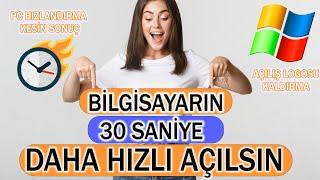 BİLGİSAYAR HIZLANDIRMA YOLLARI  ( BİLGİSAYARIN 30 SN DAHA HIZLI AÇILSIN )