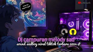 DJ CAMPURAN MELODY SAD_VIRAL TIKTOK || TERBARU 2024 slowedfull yang kalian cari