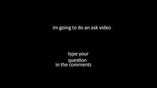 Im going to do an ask video