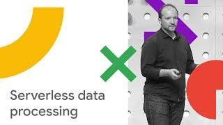 Advancing Serverless Data Processing in Cloud Dataflow (Cloud Next '18)