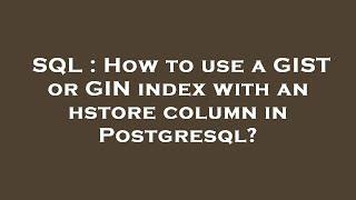 SQL : How to use a GIST or GIN index with an hstore column in Postgresql?