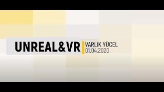 Unreal & VR: Varlık Yücel