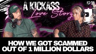 How We Got Scammed Out Of 1 Million Dollars | A Kickass Love Story Ep #38