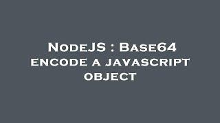 NodeJS : Base64 encode a javascript object