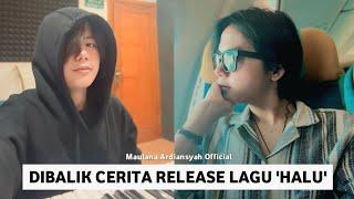 MAULANA ARDIANSYAH - DIBALIK KISAH CERITA AWAL MULA RELEASE LAGU HALU