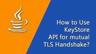 How to use KeyStore API for mutual TLS Handshake? | Java Development