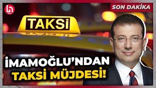 SON DAKİKA! Taksi sayısı artacak mı? Ekrem İmamoğlu'ndan İstanbullulara müjde!