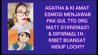 AGATHA/KI AMAT ESM0SI MENJAWAB PAK GUL TTG ORG M4T1 DIKR3M4SI & DIF0RM4L1N : R1B3T B4NGAT HIDUP LOH?