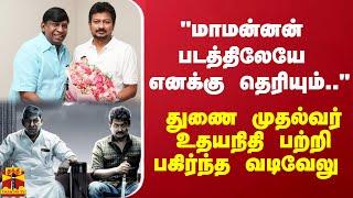 "மாமன்னன் படத்திலேயே எனக்கு தெரியும்..." - துணை முதல்வர் உதயநிதி பற்றி பகிர்ந்த வடிவேலு