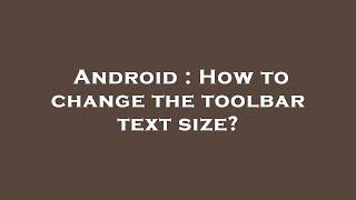 Android : How to change the toolbar text size?