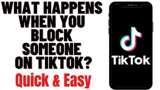 WHAT HAPPENS WHEN YOU BLOCK SOMEONE ON TIKTOK