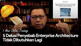 5 Delusi Penyebab Enterprise Architecture Tidak Dibutuhkan Lagi - 1 Hour Online Training