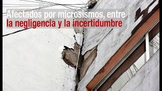 Afectados por microsismos, entre la negligencia y la incertidumbr