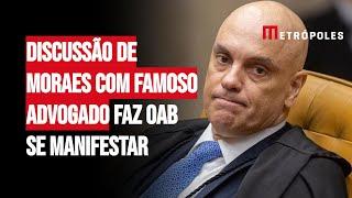 Veja discussão de Moraes com famoso advogado que fez a OAB se manifestar