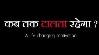 कब तक टालता रहेगा ? - A life changing motivational video | Sanaki motivation |