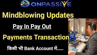 Mind Blowing Update ONPASSIVE || New Payments Start? Pay In pay out किसी भी Bank Account में
