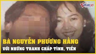 Bà Nguyễn Phương Hằng với những tranh chấp tình, tiền | Vietnamnet